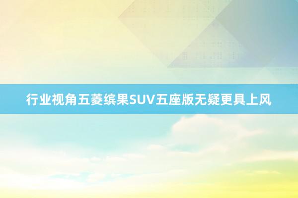 行业视角五菱缤果SUV五座版无疑更具上风