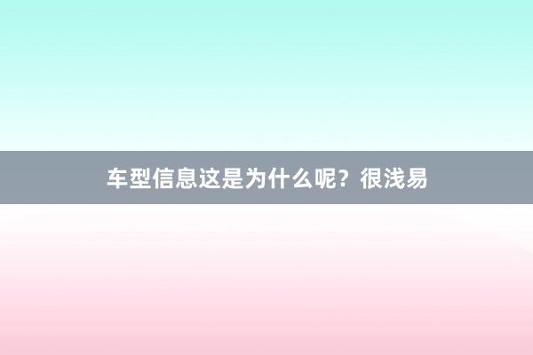 车型信息这是为什么呢？很浅易